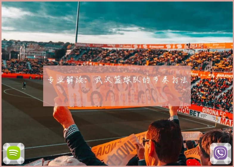 专业解读：武汉篮球队的节奏打法